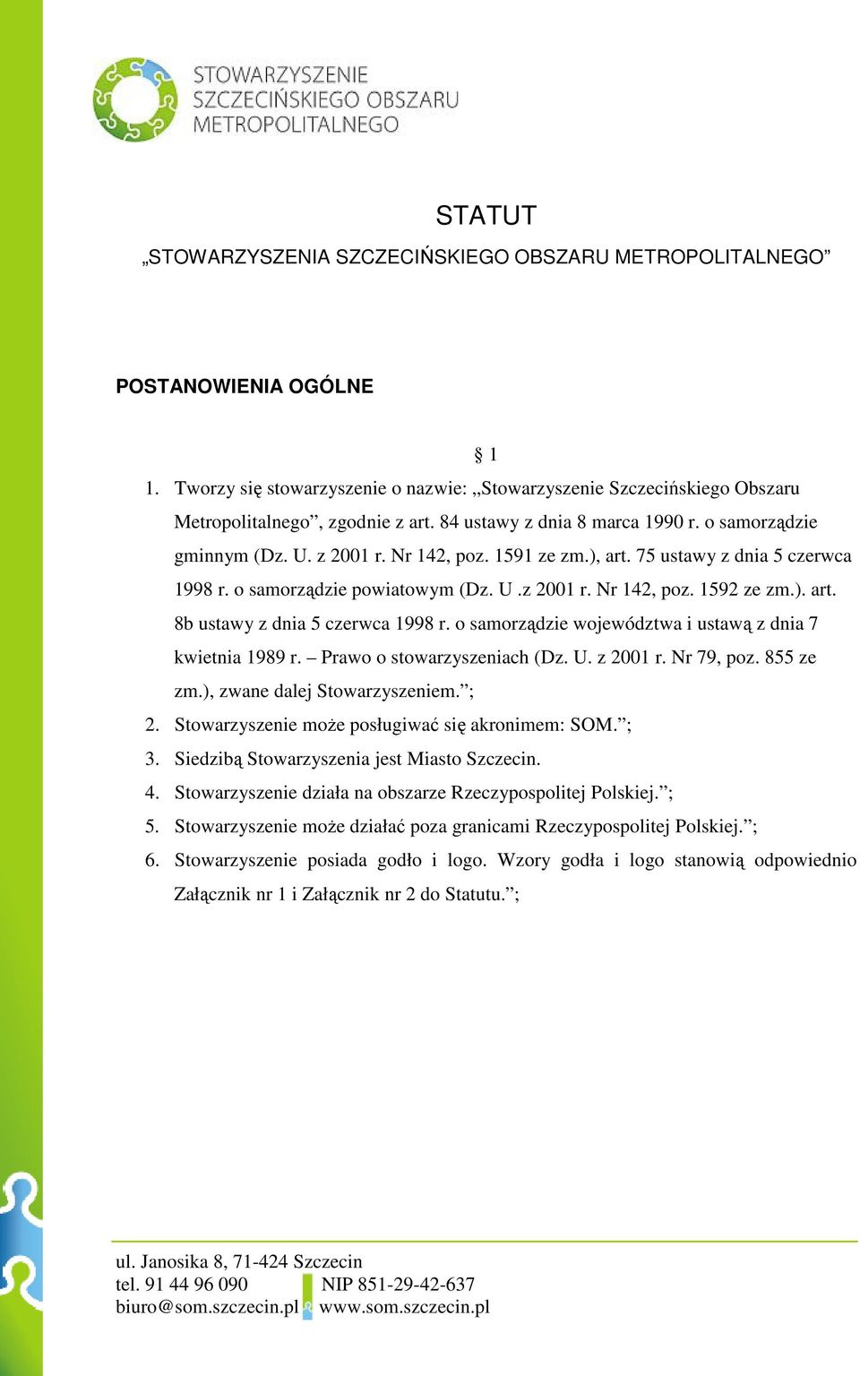 ). art. 8b ustawy z dnia 5 czerwca 1998 r. o samorządzie województwa i ustawą z dnia 7 kwietnia 1989 r. Prawo o stowarzyszeniach (Dz. U. z 2001 r. Nr 79, poz. 855 ze zm.), zwane dalej Stowarzyszeniem.