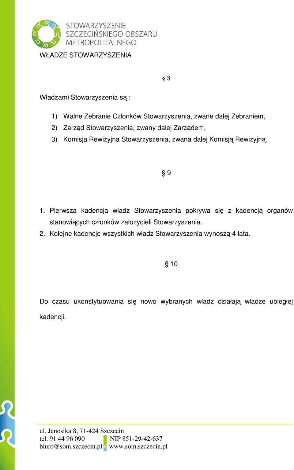 Pierwsza kadencja władz Stowarzyszenia pokrywa się z kadencją organów stanowiących członków założycieli Stowarzyszenia. 2.