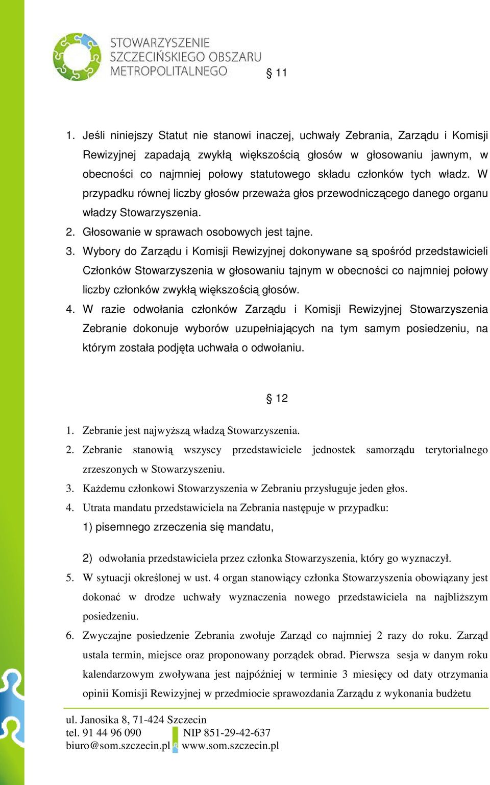 Wybory do Zarządu i Komisji Rewizyjnej dokonywane są spośród przedstawicieli Członków Stowarzyszenia w głosowaniu tajnym w obecności co najmniej połowy liczby członków zwykłą większością głosów. 4.