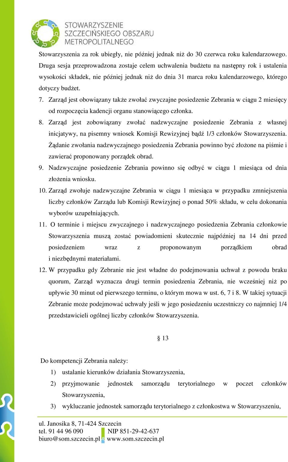 Zarząd jest obowiązany także zwołać zwyczajne posiedzenie Zebrania w ciągu 2 miesięcy od rozpoczęcia kadencji organu stanowiącego członka. 8.