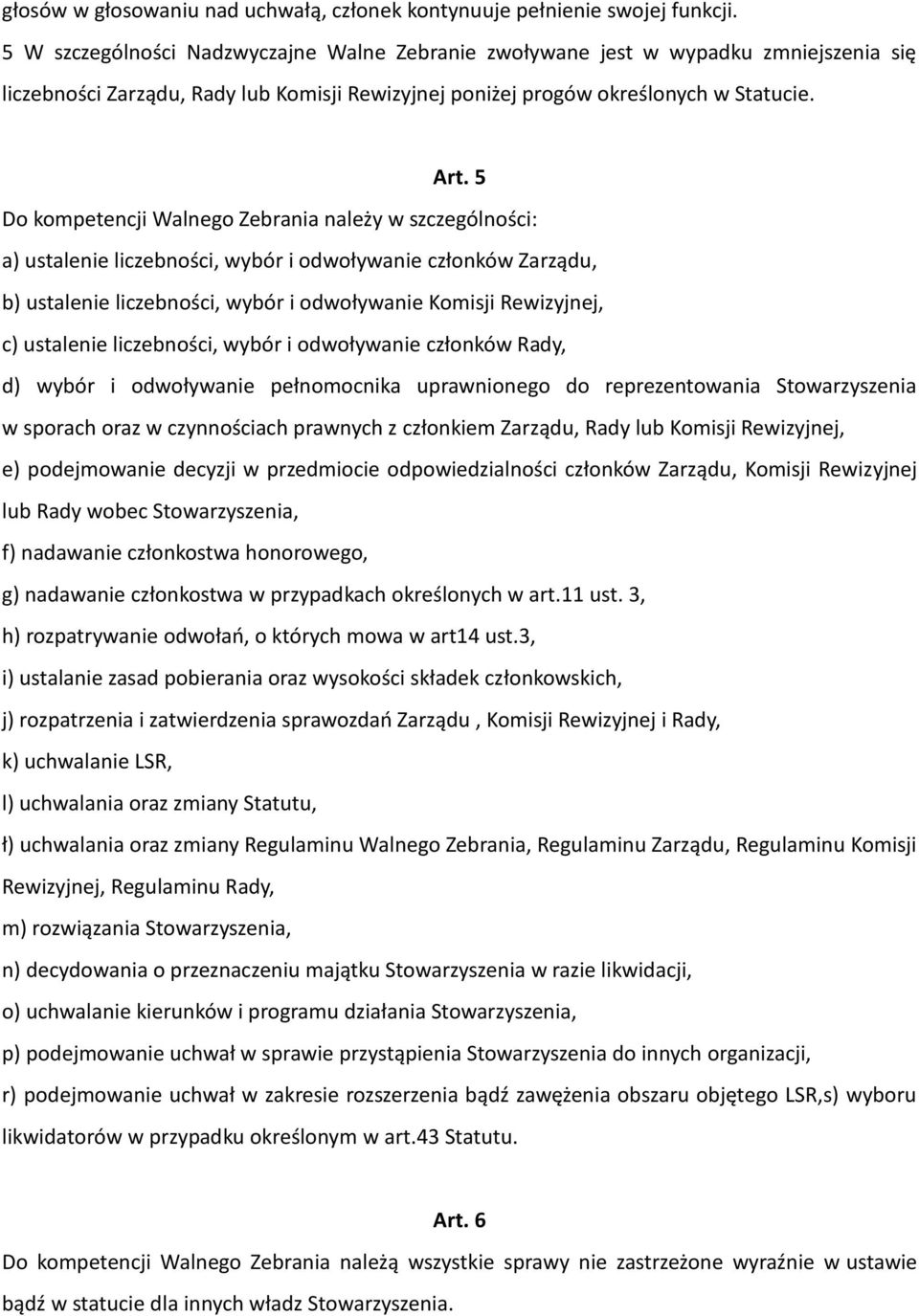 5 Do kompetencji Walnego Zebrania należy w szczególności: a) ustalenie liczebności, wybór i odwoływanie członków Zarządu, b) ustalenie liczebności, wybór i odwoływanie Komisji Rewizyjnej, c)