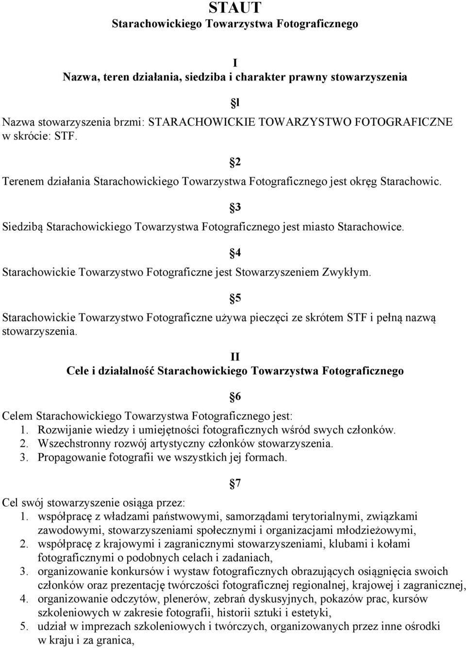 Starachowickie Towarzystwo Fotograficzne jest Stowarzyszeniem Zwykłym. Starachowickie Towarzystwo Fotograficzne używa pieczęci ze skrótem STF i pełną nazwą stowarzyszenia.