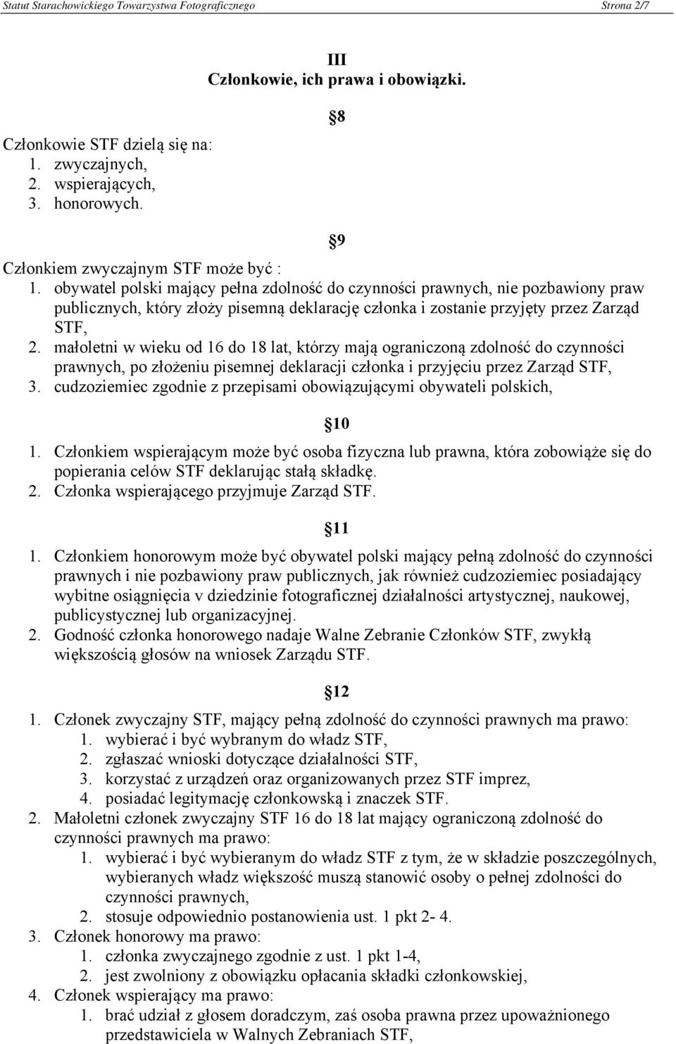 obywatel polski mający pełna zdolność do czynności prawnych, nie pozbawiony praw publicznych, który złoży pisemną deklarację członka i zostanie przyjęty przez Zarząd STF, 2.