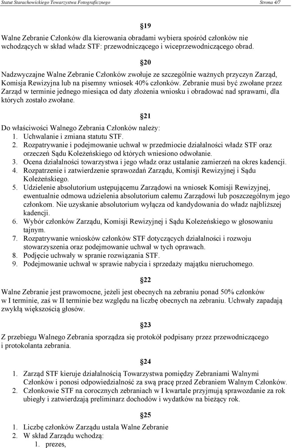 Zebranie musi być zwołane przez Zarząd w terminie jednego miesiąca od daty złożenia wniosku i obradować nad sprawami, dla których zostało zwołane.