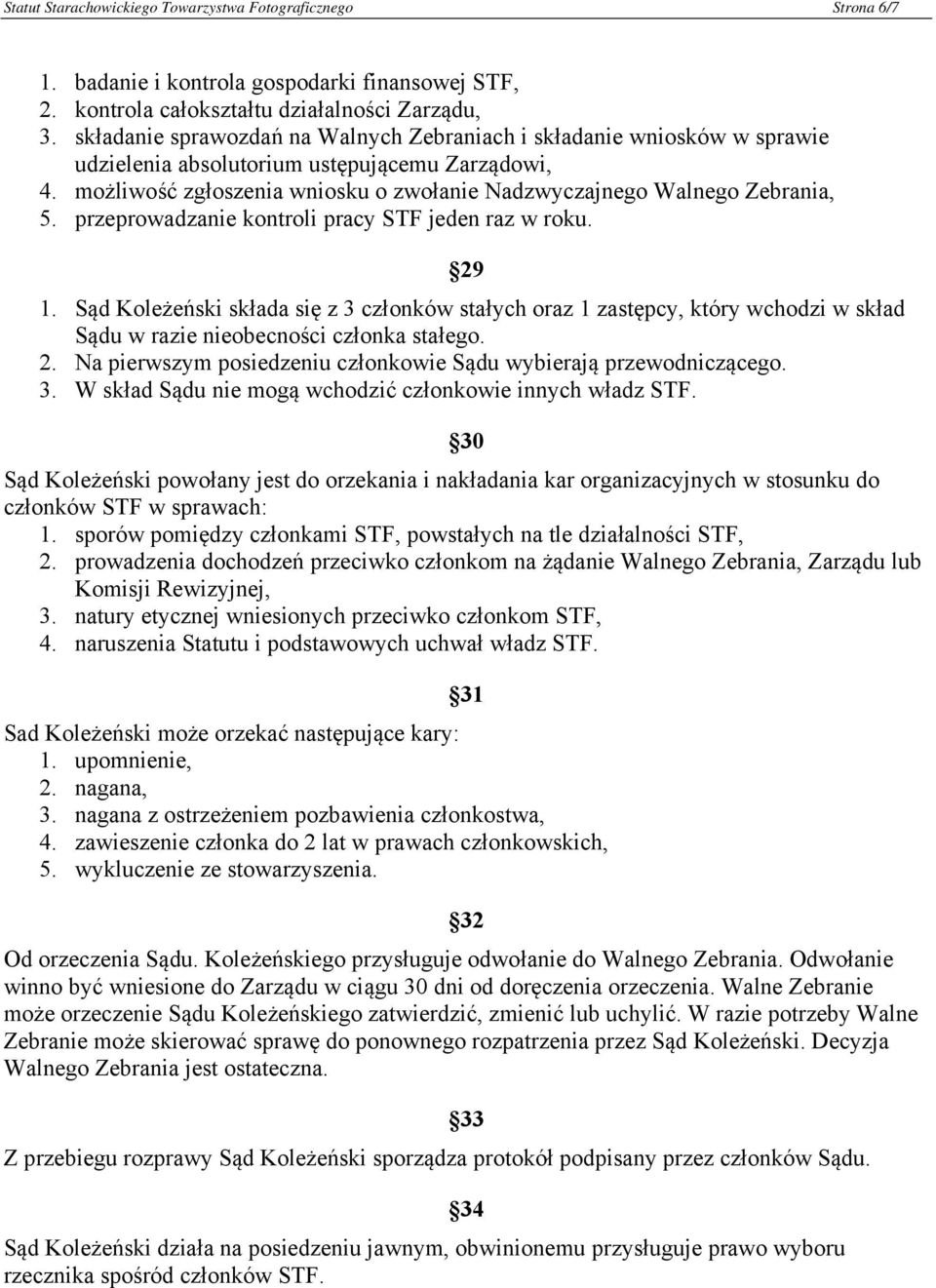 przeprowadzanie kontroli pracy STF jeden raz w roku. 29 1. Sąd Koleżeński składa się z 3 członków stałych oraz 1 zastępcy, który wchodzi w skład Sądu w razie nieobecności członka stałego. 2. Na pierwszym posiedzeniu członkowie Sądu wybierają przewodniczącego.