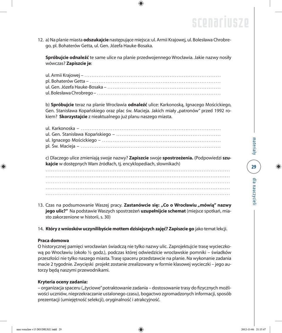 .. b) Spróbujcie teraz na planie Wrocławia odnaleźć ulice: Karkonoską, Ignacego Mościckiego, Gen. Stanisława Kopańskiego oraz plac św. Macieja. Jakich miały patronów przed 1992 rokiem?