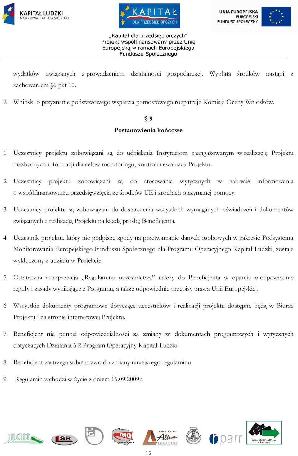 Uczestnicy projektu zobowiązani są do udzielania Instytucjom zaangaŝowanym w realizację Projektu niezbędnych informacji dla celów monitoringu, kontroli i ewaluacji Projektu. 2.