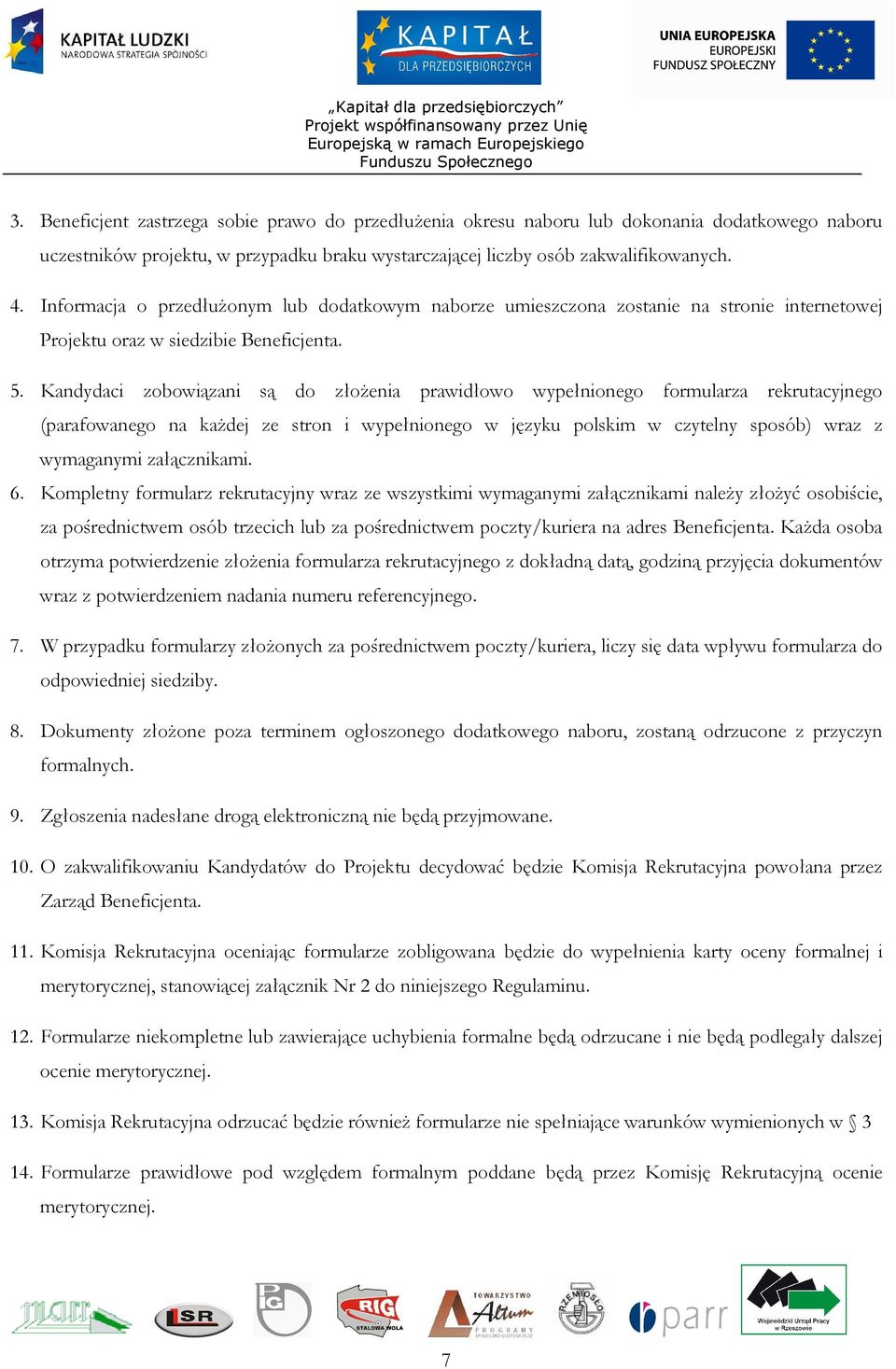 Kandydaci zobowiązani są do złoŝenia prawidłowo wypełnionego formularza rekrutacyjnego (parafowanego na kaŝdej ze stron i wypełnionego w języku polskim w czytelny sposób) wraz z wymaganymi