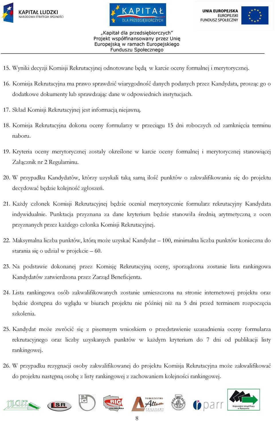 Skład Komisji Rekrutacyjnej jest informacją niejawną. 18. Komisja Rekrutacyjna dokona oceny formularzy w przeciągu 15 dni roboczych od zamknięcia terminu naboru. 19.