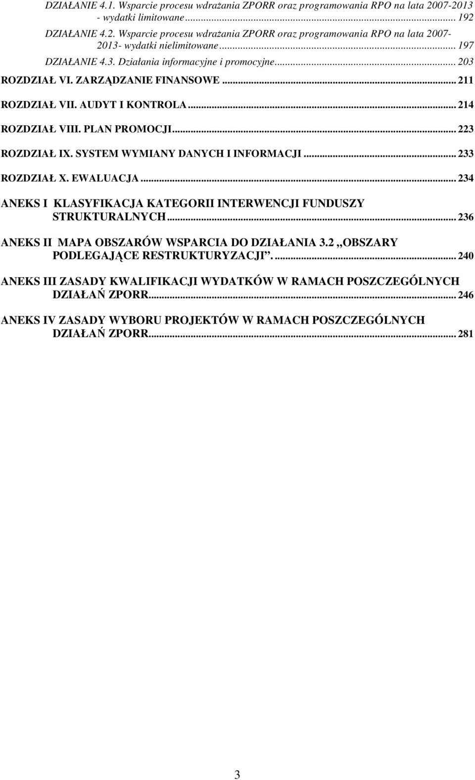 SYSTEM WYMIANY DANYCH I INFORMACJI... 233 ROZDZIAŁ X. EWALUACJA... 234 ANEKS I KLASYFIKACJA KATEGORII INTERWENCJI FUNDUSZY STRUKTURALNYCH... 236 ANEKS II MAPA OBSZARÓW WSPARCIA DO DZIAŁANIA 3.