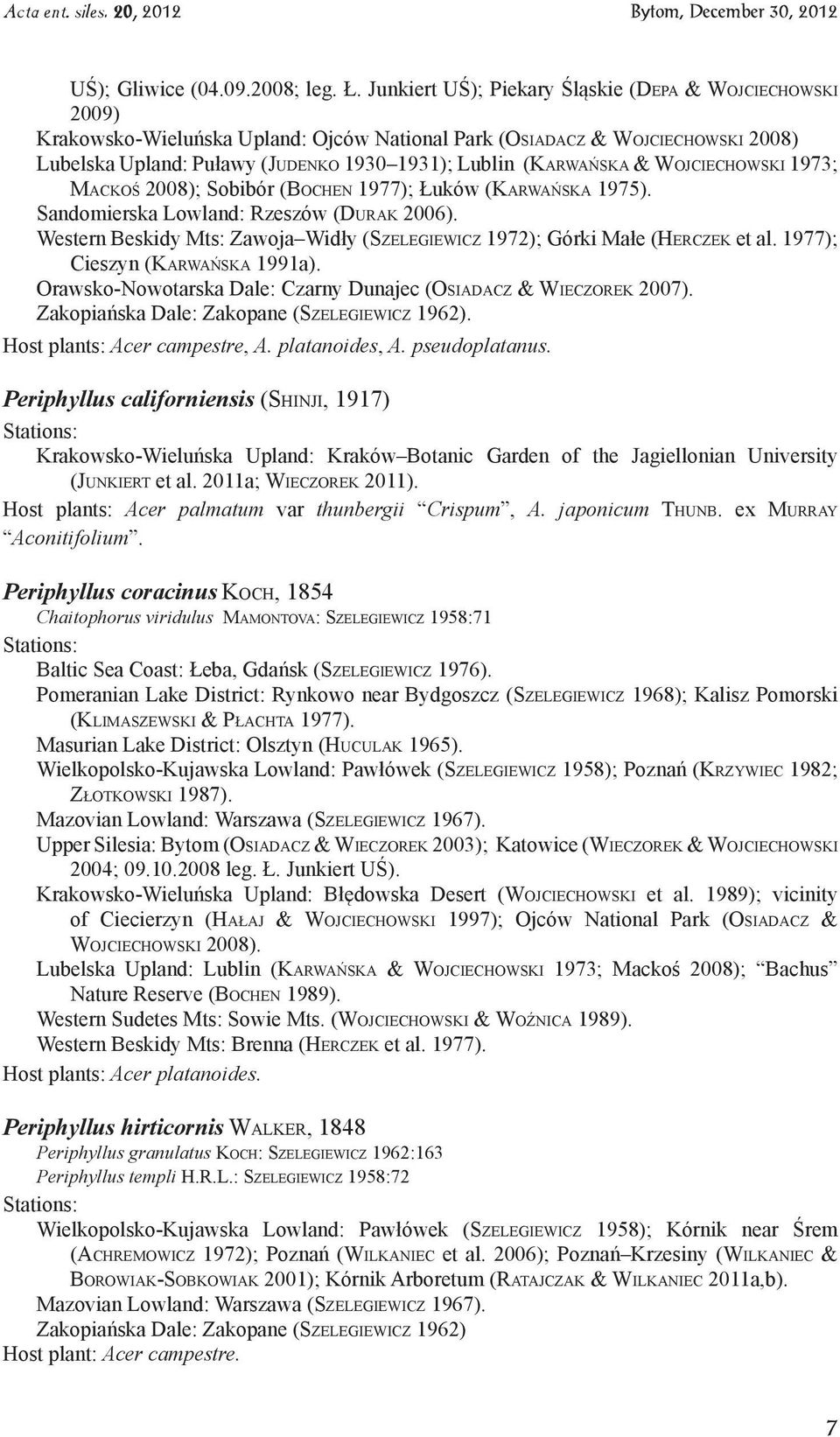 (Karwańska & Wojciechowski 1973; Mackoś 2008); Sobibór (Bochen 1977); Łuków (Karwańska 1975). Sandomierska Lowland: Rzeszów (Durak 2006).