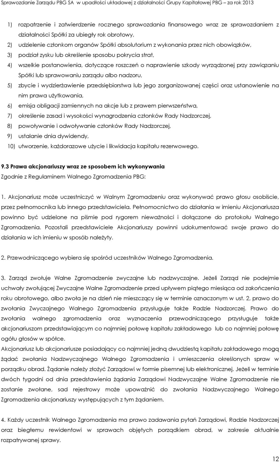 zarządu albo nadzoru, 5) zbycie i wydzierżawienie przedsiębiorstwa lub jego zorganizowanej części oraz ustanowienie na nim prawa użytkowania, 6) emisja obligacji zamiennych na akcje lub z prawem