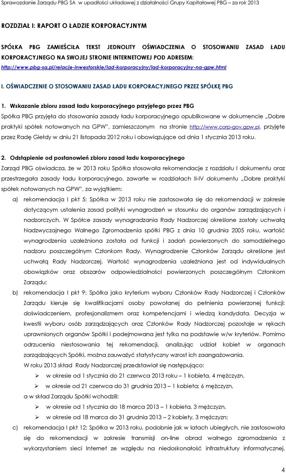 Wskazanie zbioru zasad ładu korporacyjnego przyjętego przez PBG Spółka PBG przyjęła do stosowania zasady ładu korporacyjnego opublikowane w dokumencie Dobre praktyki spółek notowanych na GPW,