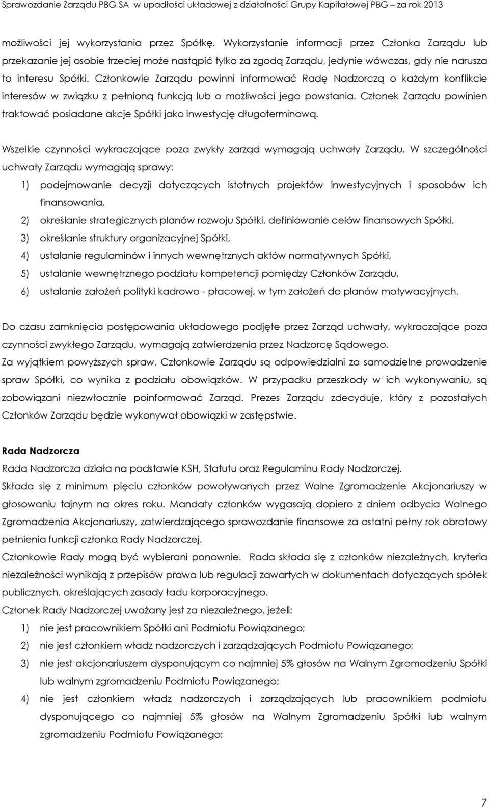 Członkowie Zarządu powinni informować Radę Nadzorczą o każdym konflikcie interesów w związku z pełnioną funkcją lub o możliwości jego powstania.