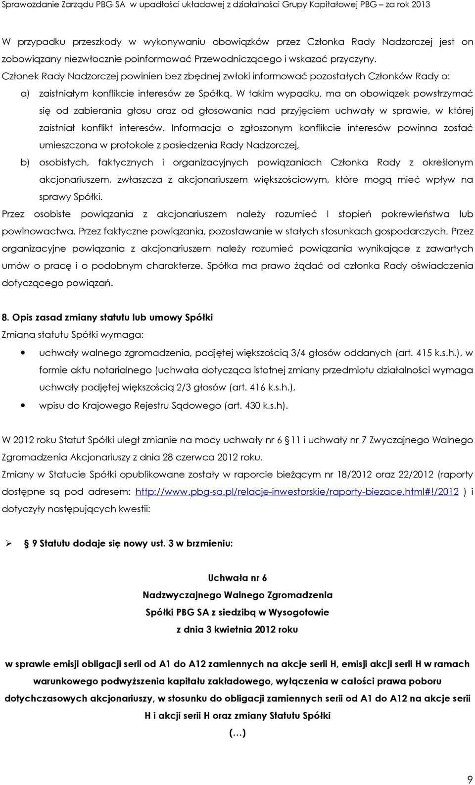 W takim wypadku, ma on obowiązek powstrzymać się od zabierania głosu oraz od głosowania nad przyjęciem uchwały w sprawie, w której zaistniał konflikt interesów.