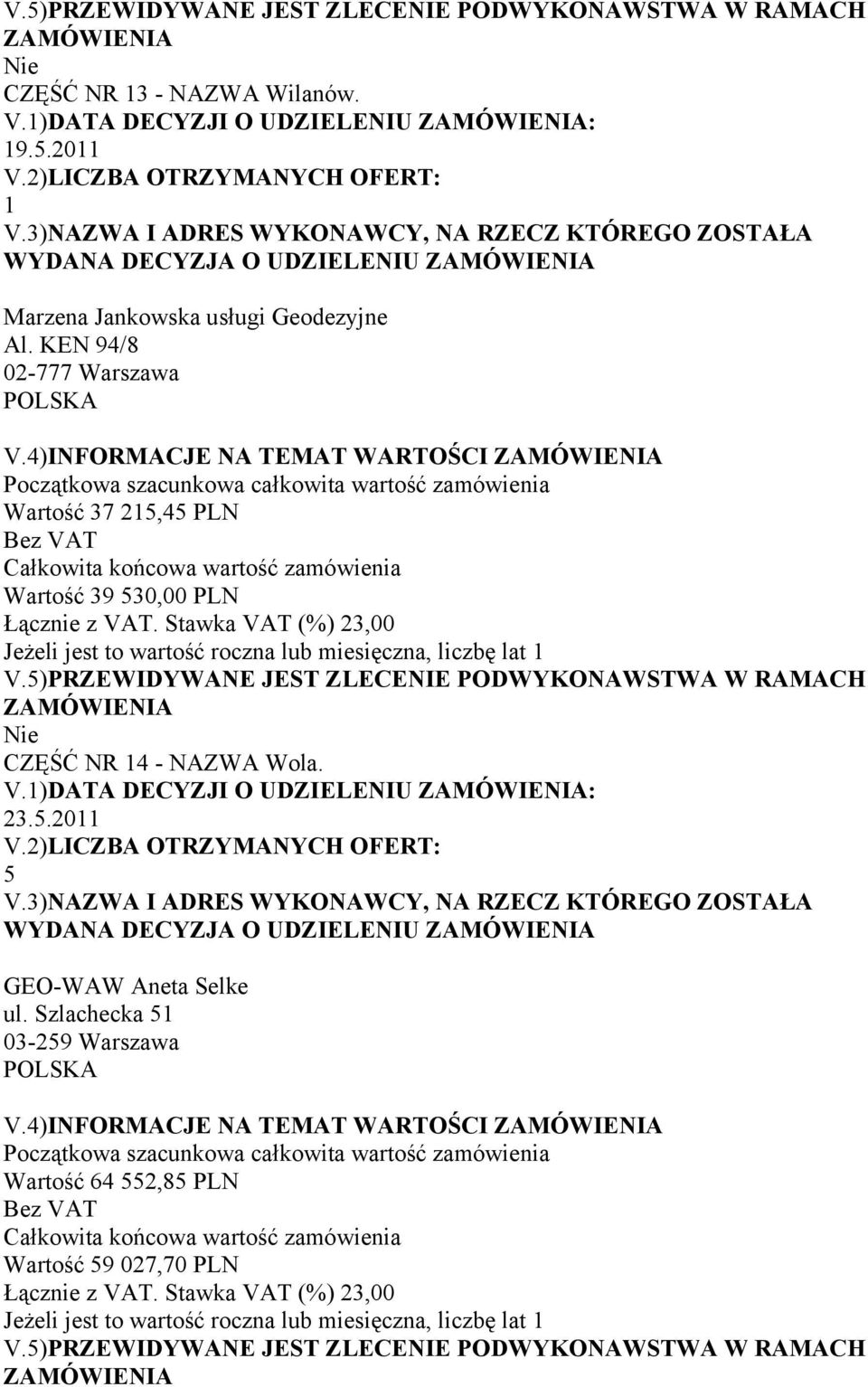 4)INFORMACJE NA TEMAT WARTOŚCI Wartość 37 215,45 PLN Wartość 39 530,00 PLN CZĘŚĆ NR 14 - NAZWA Wola.