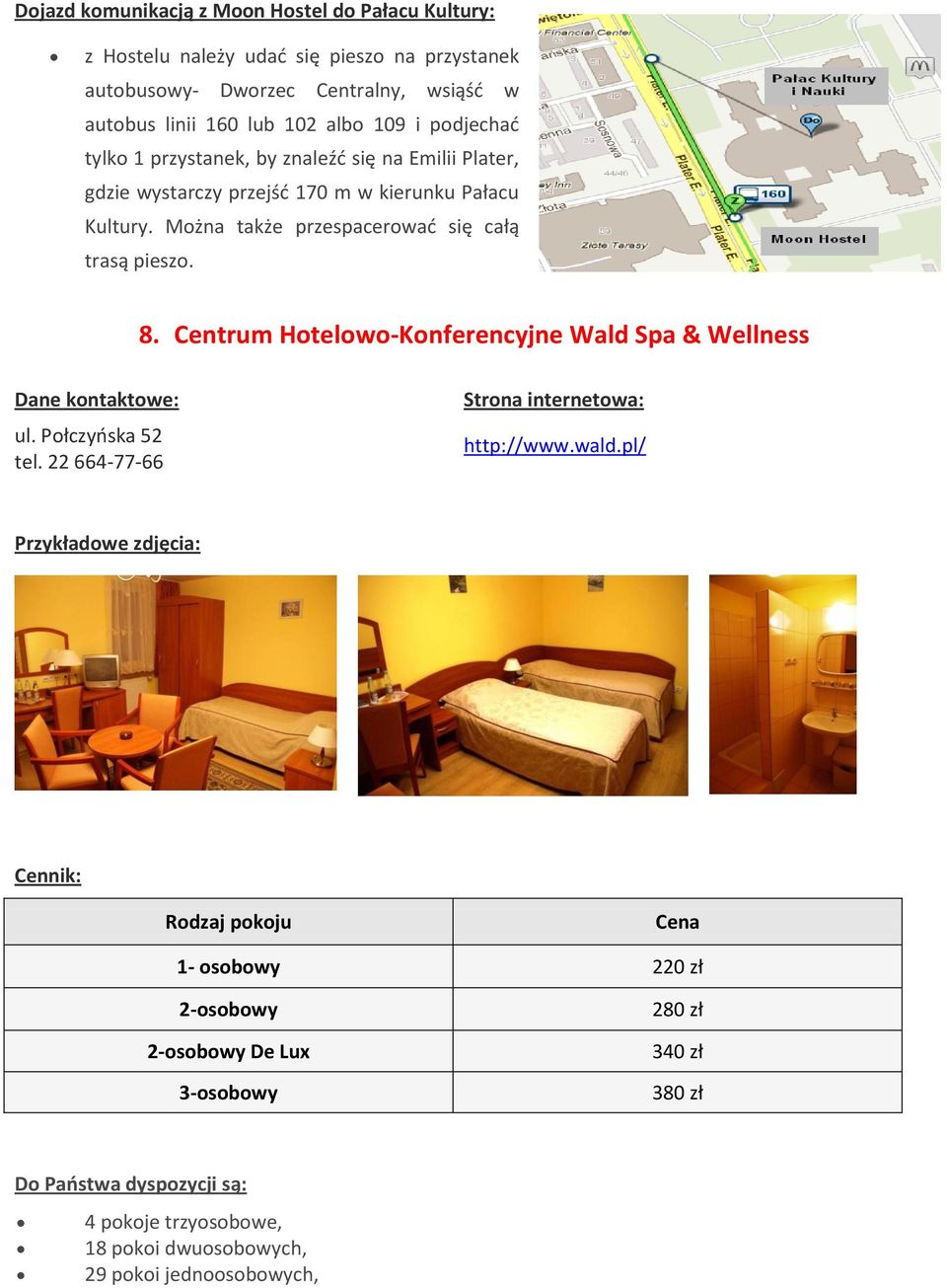 Można także przespacerowad się całą trasą pieszo. 8. Centrum Hotelowo-Konferencyjne Wald Spa & Wellness ul. Połczyoska 52 tel. 22 664-77-66 http://www.wald.