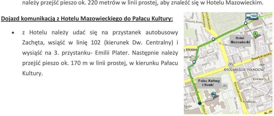 przystanek autobusowy Zachęta, wsiąśd w linię 102 (kierunek Dw. Centralny) i wysiąśd na 3.