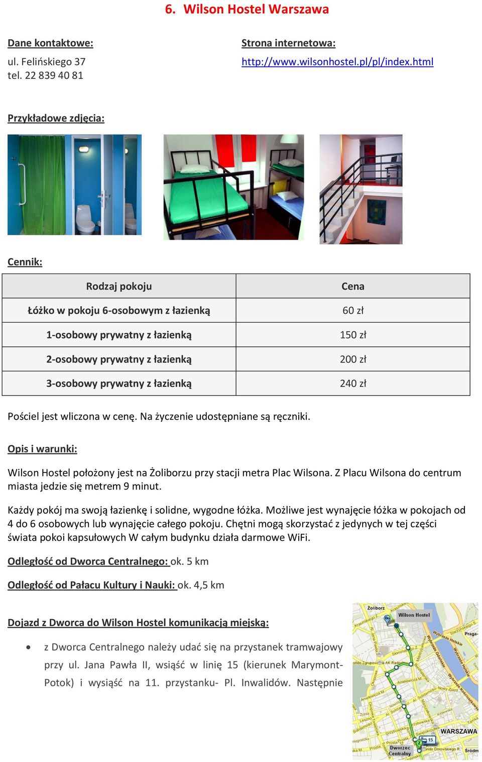 wliczona w cenę. Na życzenie udostępniane są ręczniki. Opis i warunki: Wilson Hostel położony jest na Żoliborzu przy stacji metra Plac Wilsona.