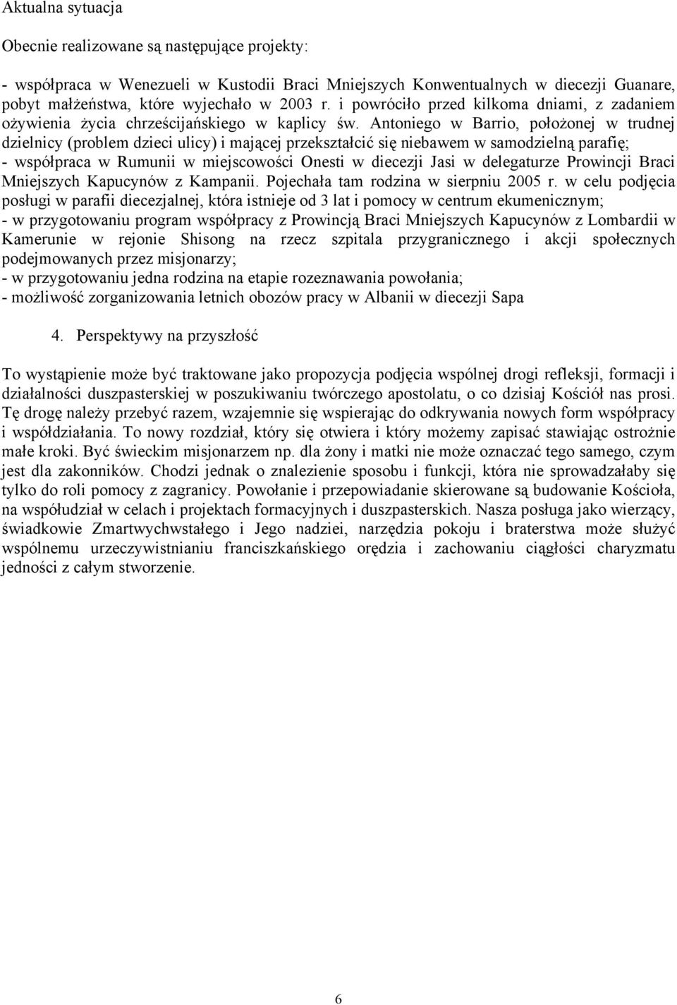 Antoniego w Barrio, położonej w trudnej dzielnicy (problem dzieci ulicy) i mającej przekształcić się niebawem w samodzielną parafię; - współpraca w Rumunii w miejscowości Onesti w diecezji Jasi w