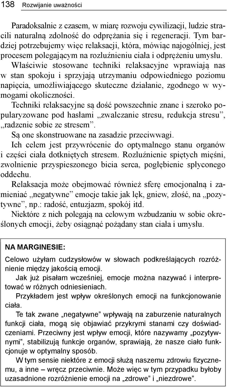 Właściwie stosowane techniki relaksacyjne wprawiają nas w stan spokoju i sprzyjają utrzymaniu odpowiedniego poziomu napięcia, umożliwiającego skuteczne działanie, zgodnego w wymogami okoliczności.