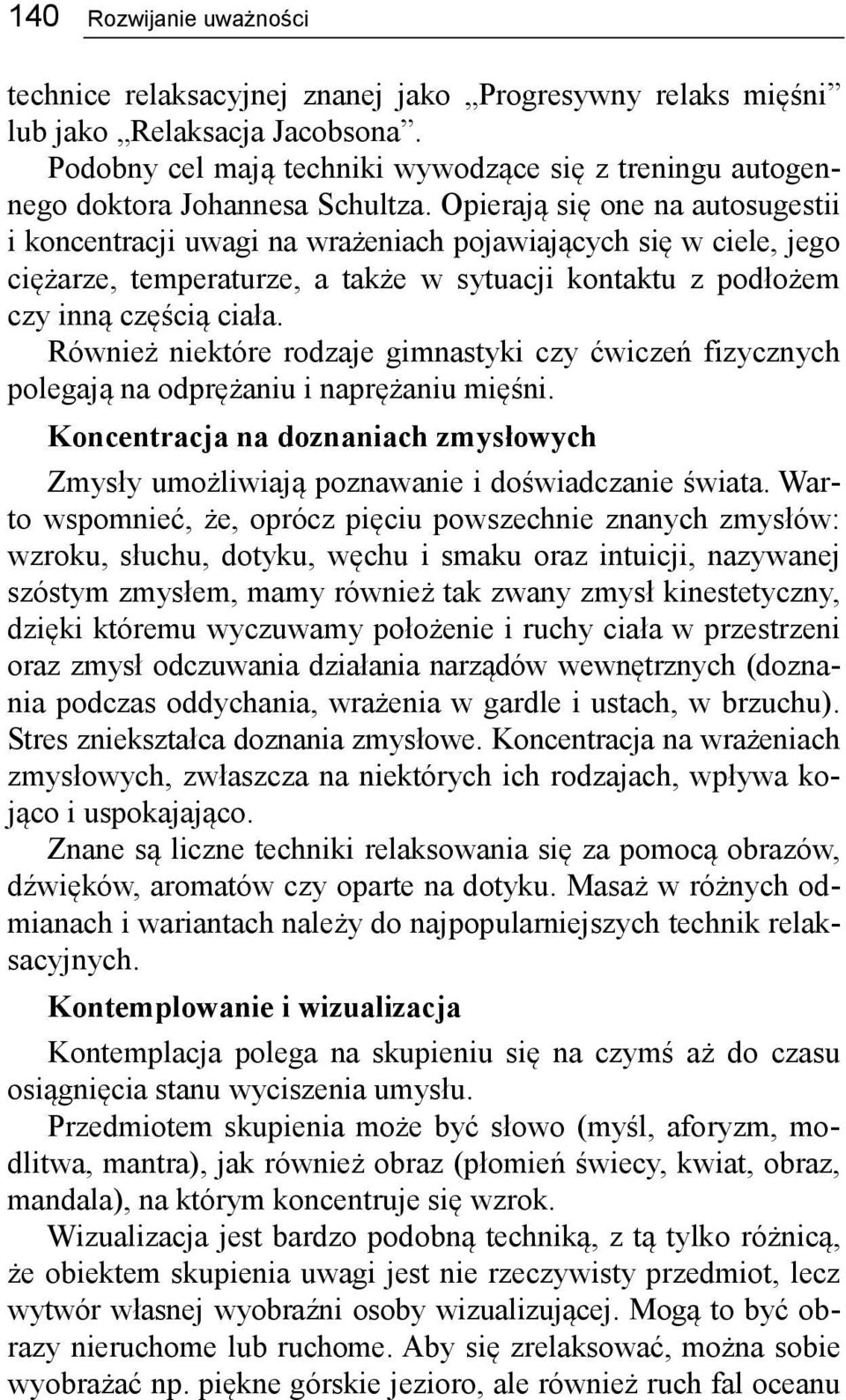 Opierają się one na autosugestii i koncentracji uwagi na wrażeniach pojawiających się w ciele, jego ciężarze, temperaturze, a także w sytuacji kontaktu z podłożem czy inną częścią ciała.