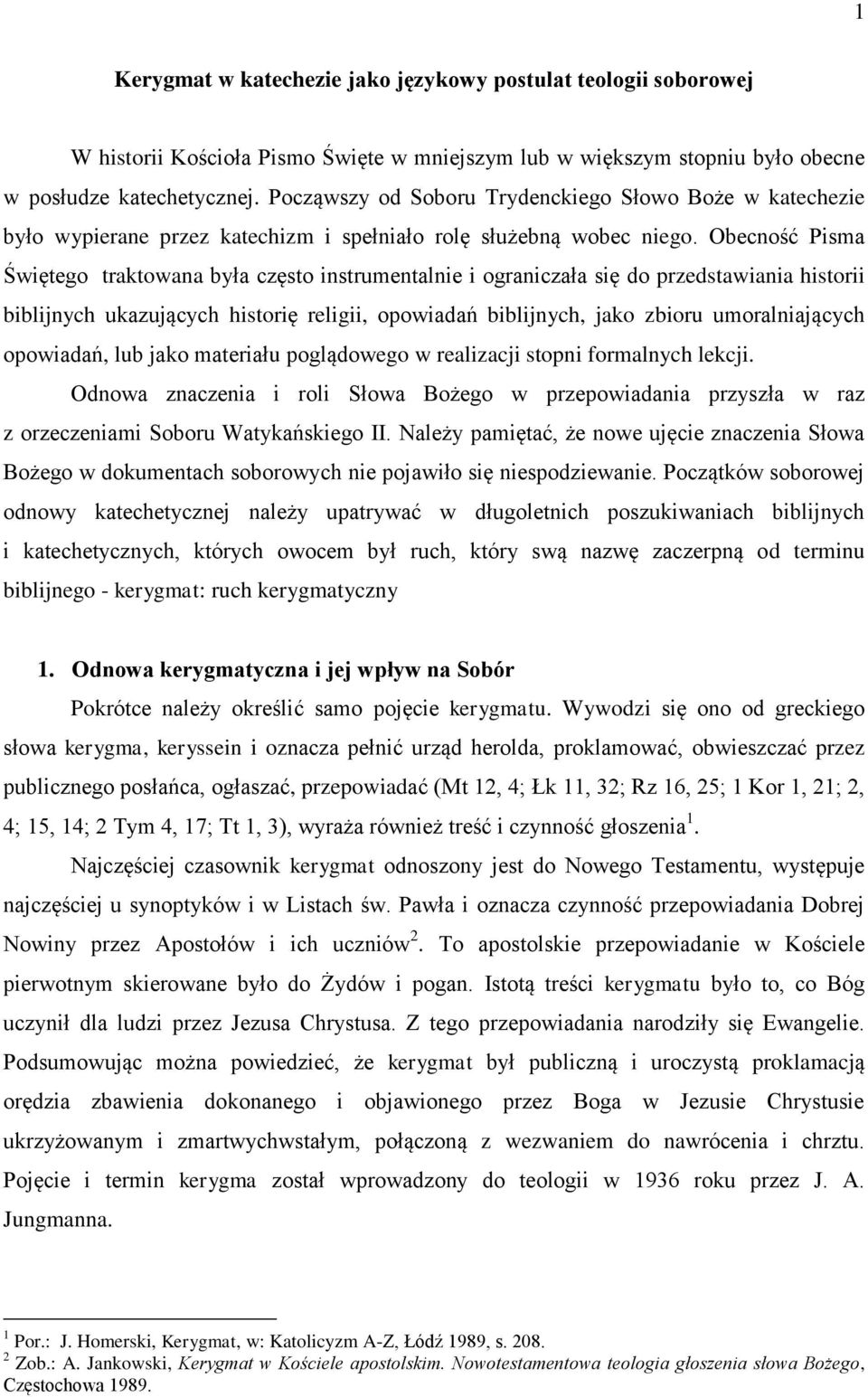 Obecność Pisma Świętego traktowana była często instrumentalnie i ograniczała się do przedstawiania historii biblijnych ukazujących historię religii, opowiadań biblijnych, jako zbioru umoralniających