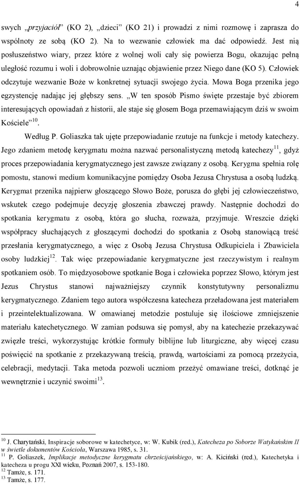 Człowiek odczytuje wezwanie Boże w konkretnej sytuacji swojego życia. Mowa Boga przenika jego egzystencję nadając jej głębszy sens.