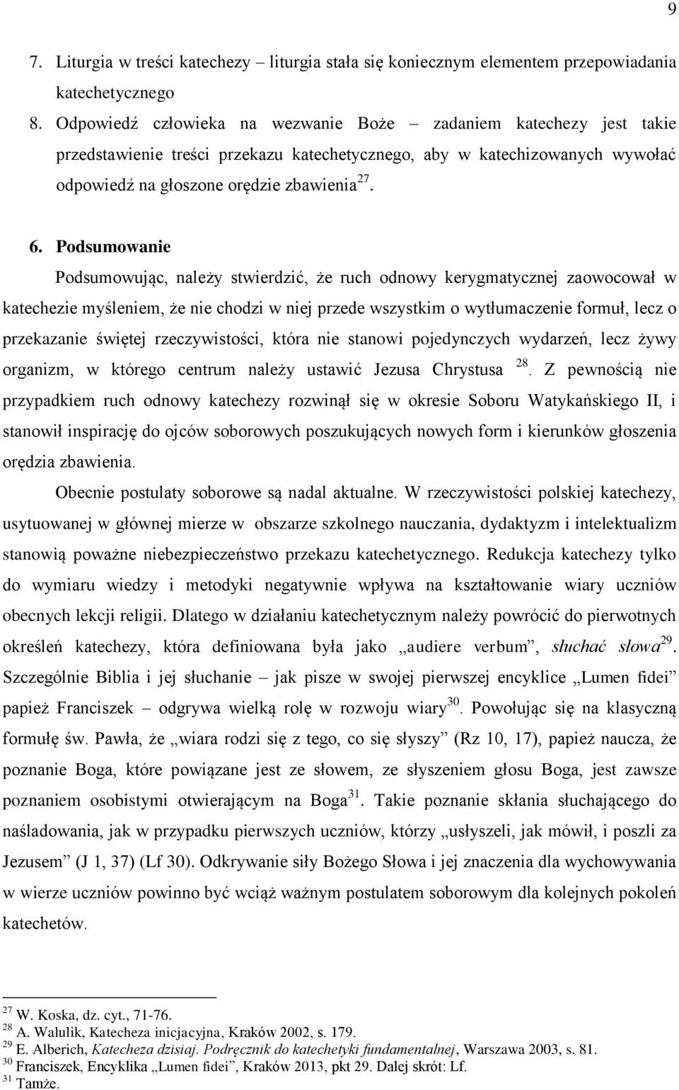 Podsumowanie Podsumowując, należy stwierdzić, że ruch odnowy kerygmatycznej zaowocował w katechezie myśleniem, że nie chodzi w niej przede wszystkim o wytłumaczenie formuł, lecz o przekazanie świętej