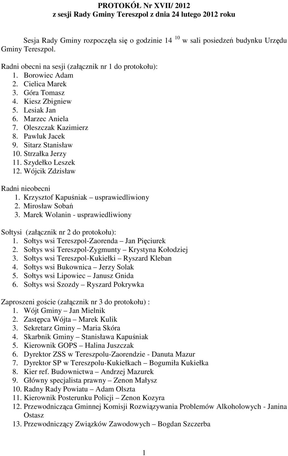 Sitarz Stanisław 10. Strzałka Jerzy 11. Szydełko Leszek 12. Wójcik Zdzisław Radni nieobecni 1. Krzysztof Kapuśniak usprawiedliwiony 2. Mirosław Sobań 3.