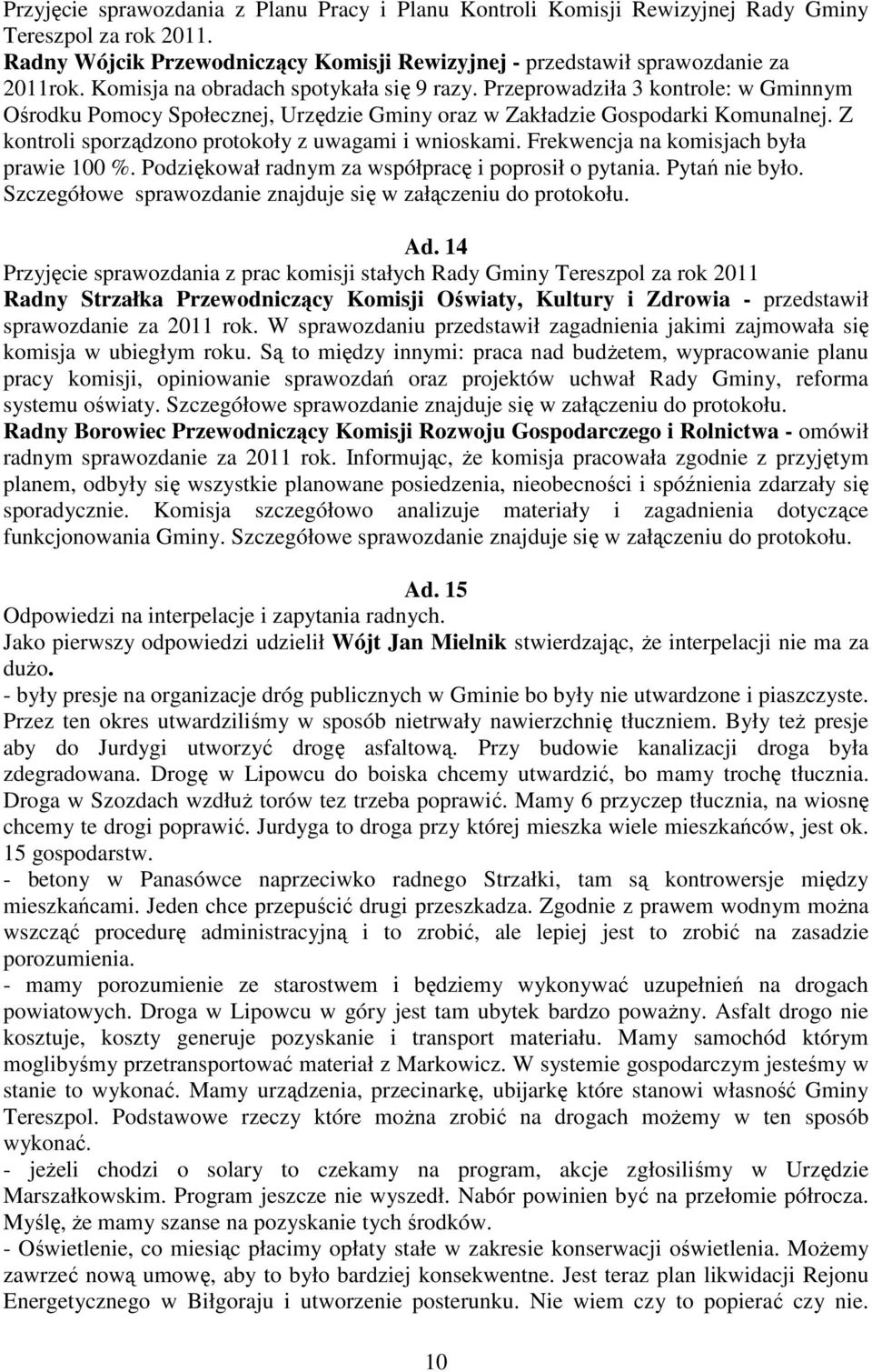 Z kontroli sporządzono protokoły z uwagami i wnioskami. Frekwencja na komisjach była prawie 100 %. Podziękował radnym za współpracę i poprosił o pytania. Pytań nie było.