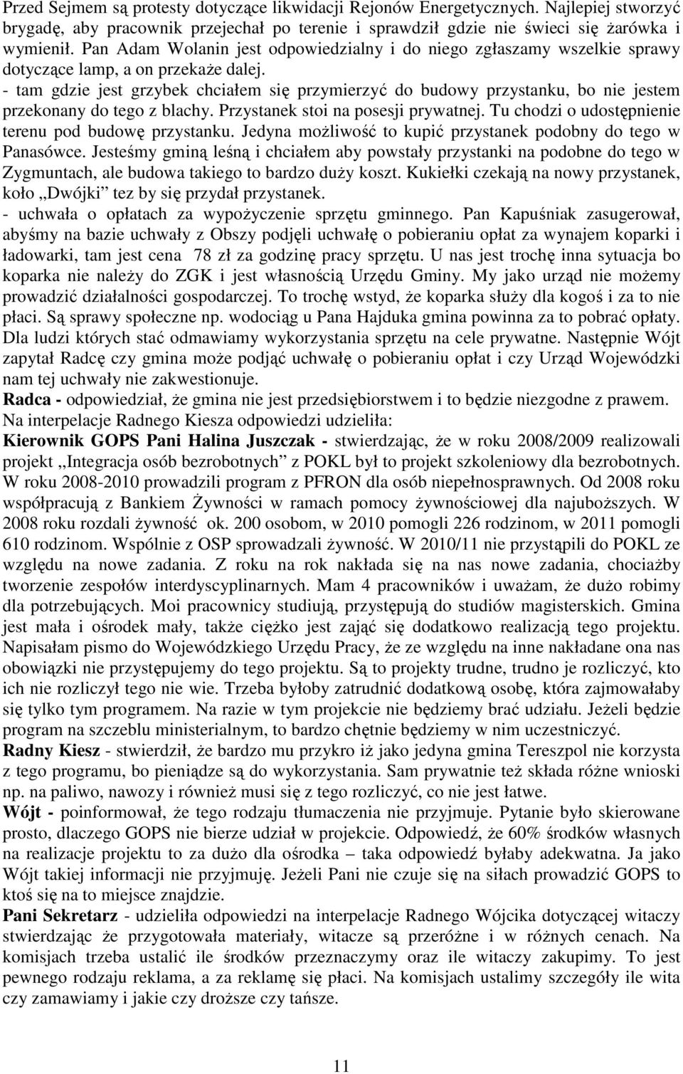 - tam gdzie jest grzybek chciałem się przymierzyć do budowy przystanku, bo nie jestem przekonany do tego z blachy. Przystanek stoi na posesji prywatnej.