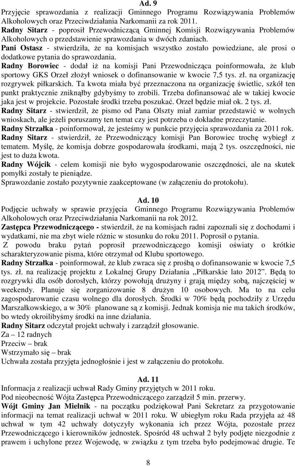 Pani Ostasz - stwierdziła, Ŝe na komisjach wszystko zostało powiedziane, ale prosi o dodatkowe pytania do sprawozdania.