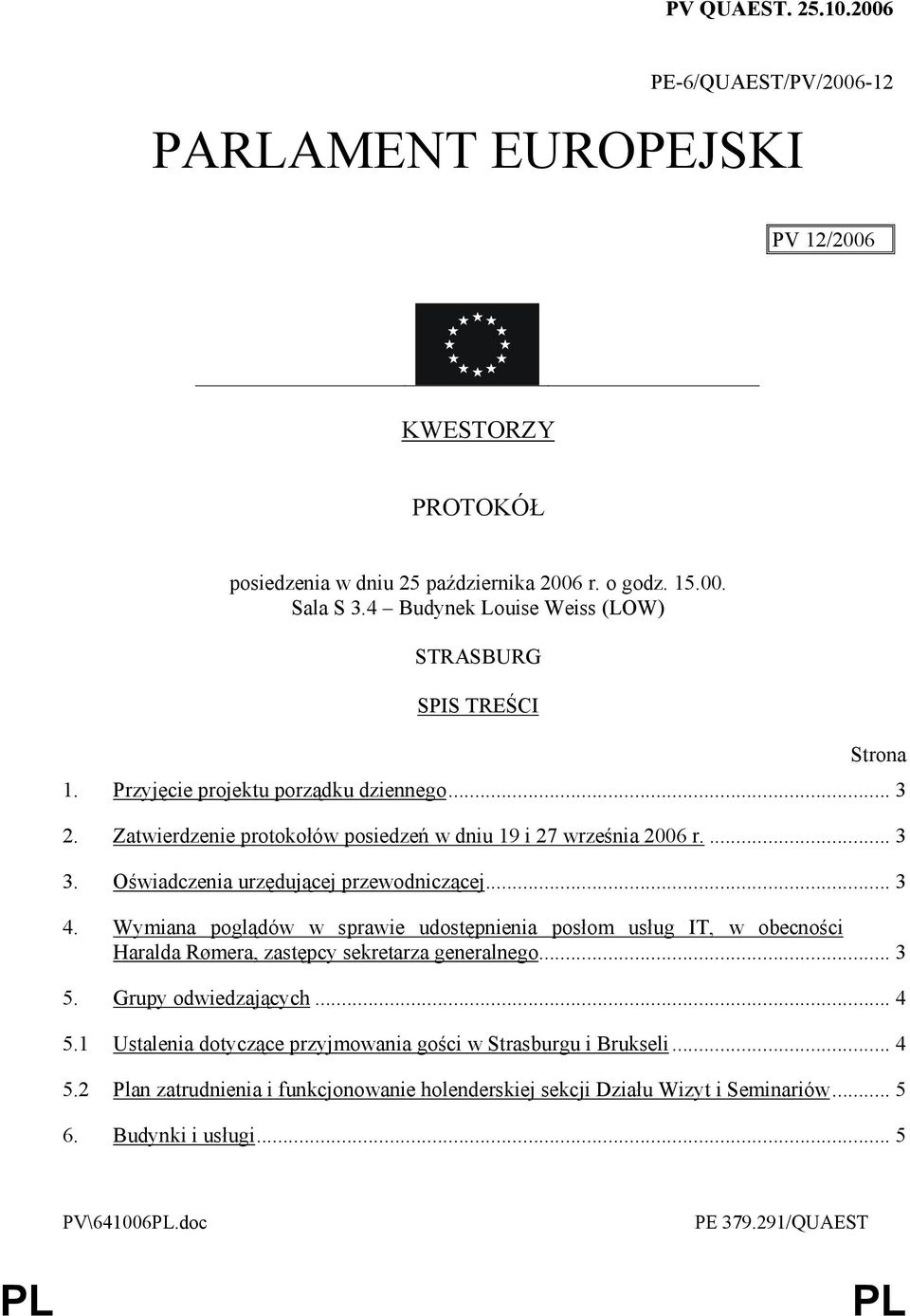 Oświadczenia urzędującej przewodniczącej... 3 4. Wymiana poglądów w sprawie udostępnienia posłom usług IT, w obecności Haralda Rømera, zastępcy sekretarza generalnego... 3 5.