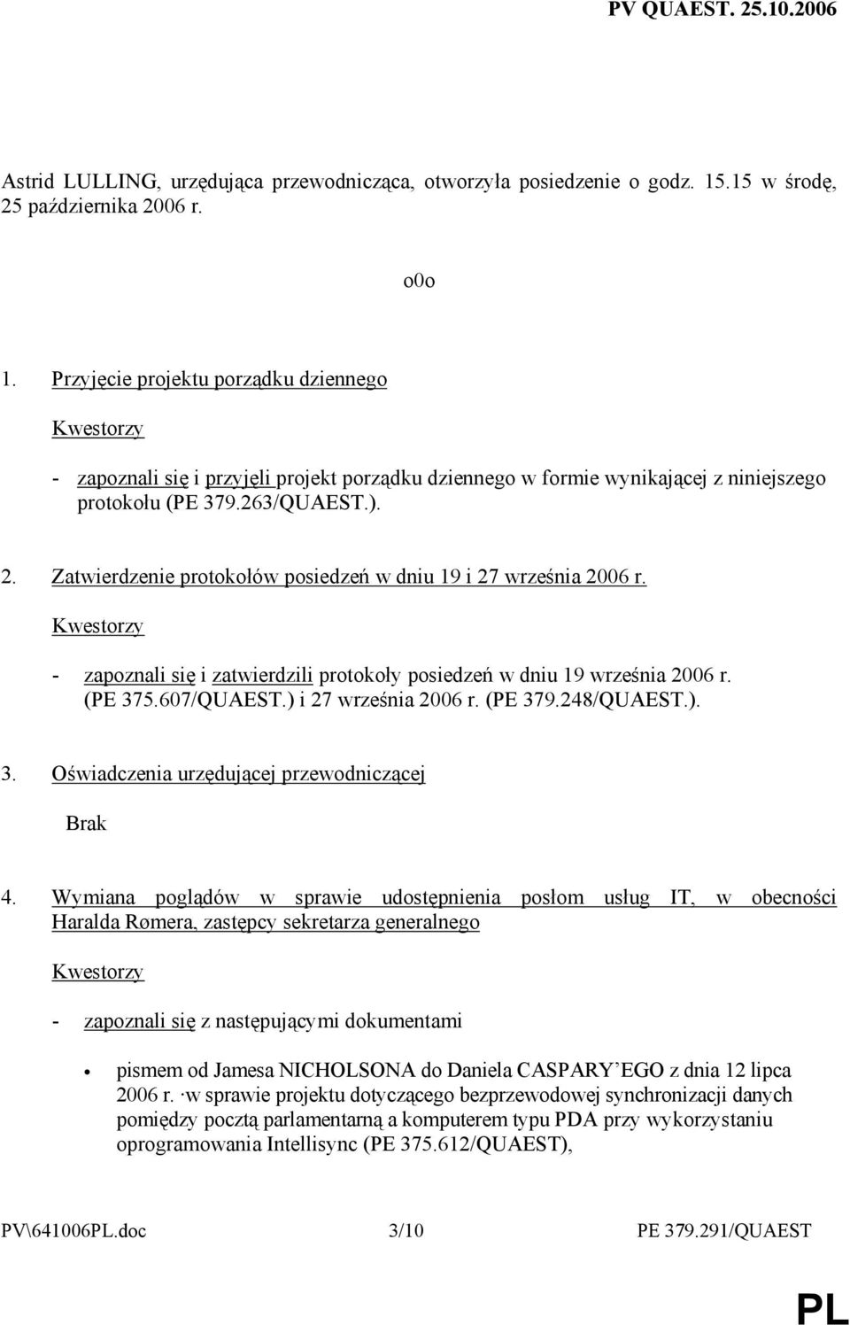 Zatwierdzenie protokołów posiedzeń w dniu 19 i 27 września 2006 r. - zapoznali się i zatwierdzili protokoły posiedzeń w dniu 19 września 2006 r. (PE 375.607/QUAEST.) i 27 września 2006 r. (PE 379.