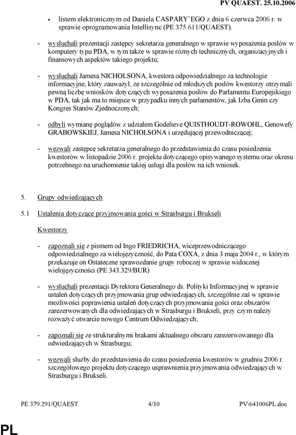 projektu; - wysłuchali Jamesa NICHOLSONA, kwestora odpowiedzialnego za technologie informacyjne, który zauwaŝył, Ŝe szczególnie od młodszych posłów kwestorzy otrzymali pewną liczbę wniosków