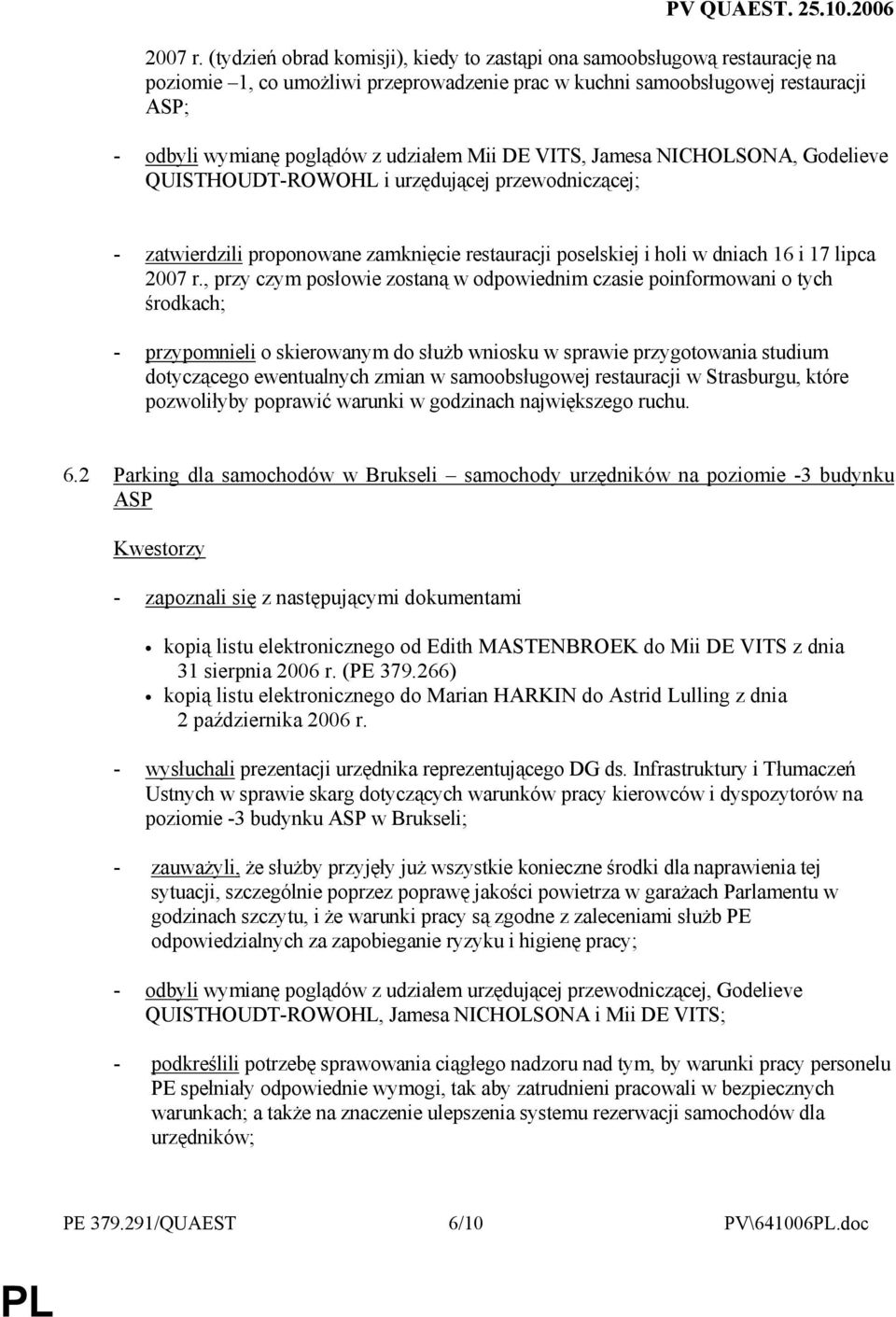 Mii DE VITS, Jamesa NICHOLSONA, Godelieve QUISTHOUDT-ROWOHL i urzędującej przewodniczącej; - zatwierdzili proponowane zamknięcie restauracji poselskiej i holi w dniach 16 i 17 lipca , przy czym