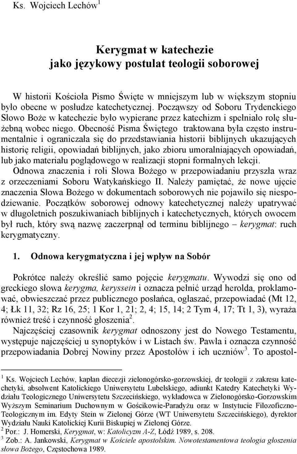 Obecność Pisma Świętego traktowana była często instrumentalnie i ograniczała się do przedstawiania historii biblijnych ukazujących historię religii, opowiadań biblijnych, jako zbioru umoralniających