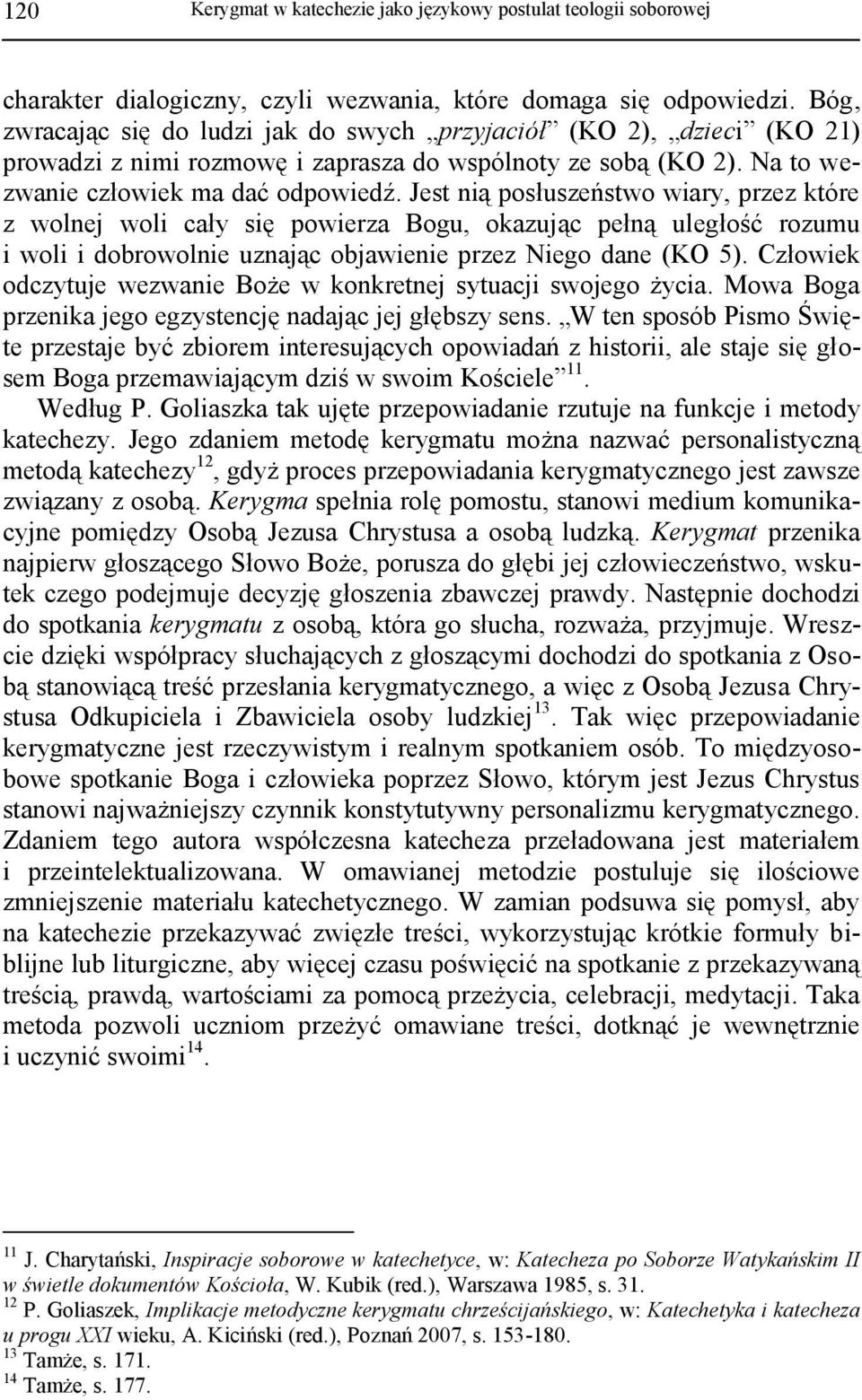 Jest nią posłuszeństwo wiary, przez które z wolnej woli cały się powierza Bogu, okazując pełną uległość rozumu i woli i dobrowolnie uznając objawienie przez Niego dane (KO 5).