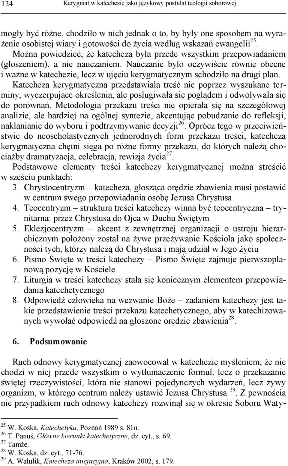 Nauczanie było oczywiście równie obecne i ważne w katechezie, lecz w ujęciu kerygmatycznym schodziło na drugi plan.