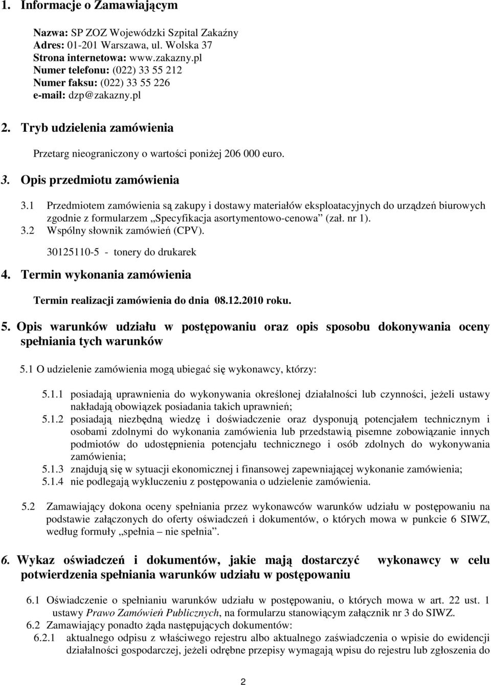 1 Przedmiotem zamówienia są zakupy i dostawy materiałów eksploatacyjnych do urządzeń biurowych zgodnie z formularzem Specyfikacja asortymentowo-cenowa (zał. nr 1). 3.2 Wspólny słownik zamówień (CPV).