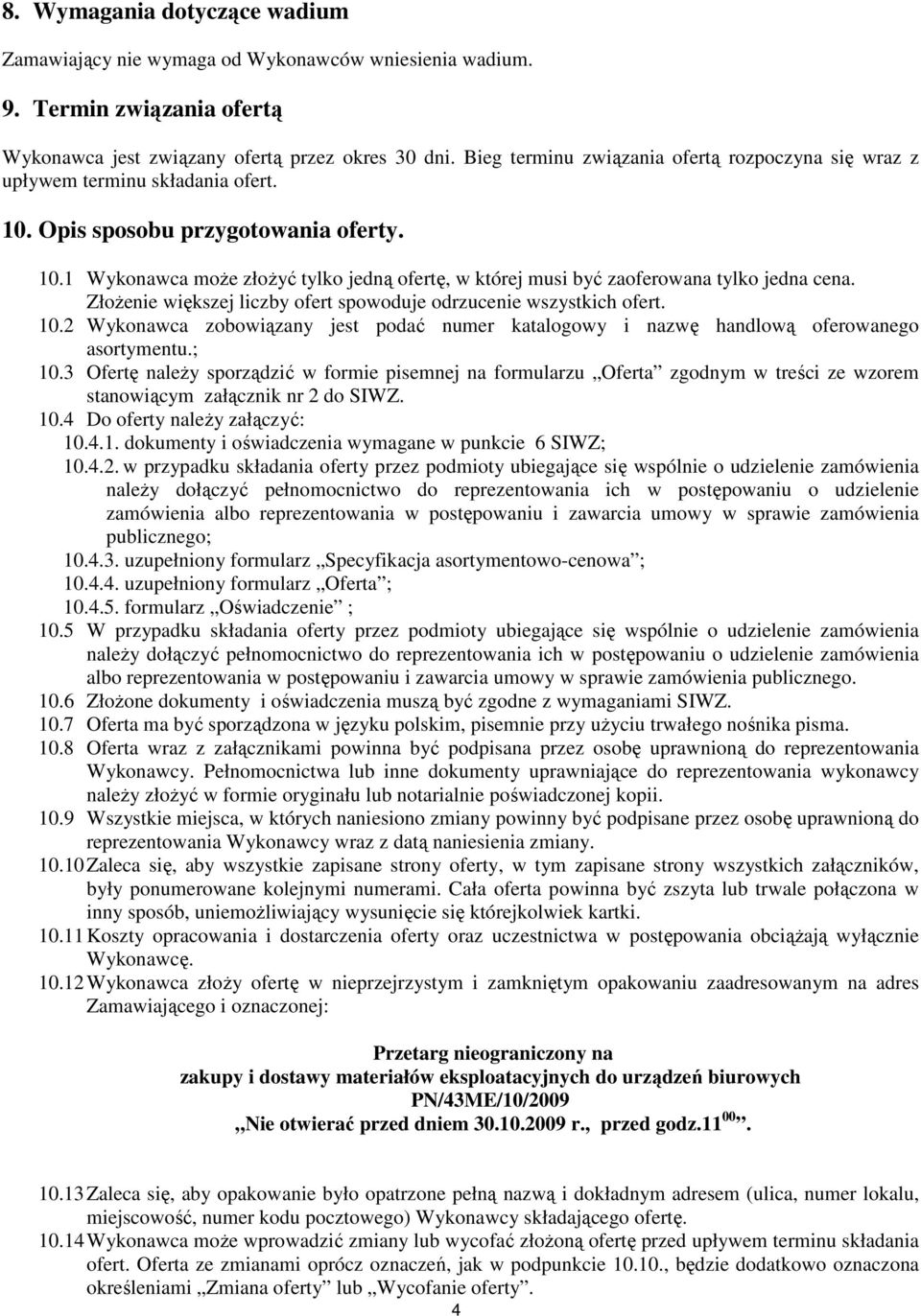 ZłoŜenie większej liczby ofert spowoduje odrzucenie wszystkich ofert. 10.2 Wykonawca zobowiązany jest podać numer katalogowy i nazwę handlową oferowanego asortymentu.; 10.