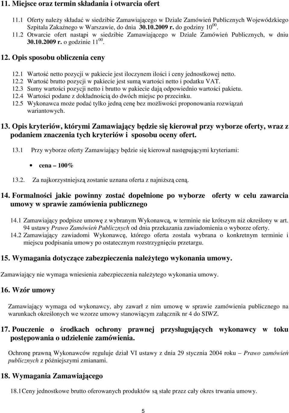 1 Wartość netto pozycji w pakiecie jest iloczynem ilości i ceny jednostkowej netto. 12.2 Wartość brutto pozycji w pakiecie jest sumą wartości netto i podatku VAT. 12.3 Sumy wartości pozycji netto i brutto w pakiecie dają odpowiednio wartości pakietu.