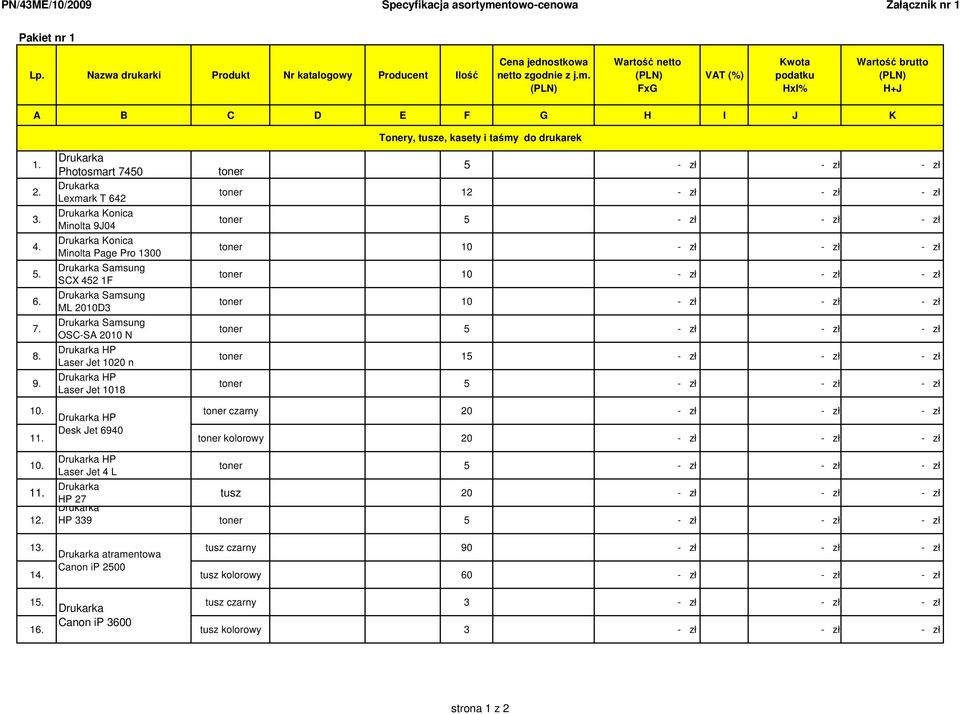Photosmart 7450 Lexmark T 642 Konica Minolta 9J04 Konica Minolta Page Pro 1300 Samsung SCX 452 1F Samsung ML 2010D3 Samsung OSC-SA 2010 N HP Laser Jet 1020 n HP Laser Jet 1018 toner 5 - zł - zł - zł