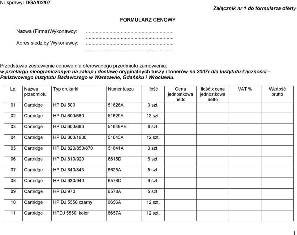 Instytutu Badawczego w Warszawie, Gdańsku i Wrocławiu. Lp. Nazwa przedmiotu Typ drukarki Numer tuszu Ilość Cena jednostkowa netto 01 Cartridge HP DJ 500 51626A 3 szt.