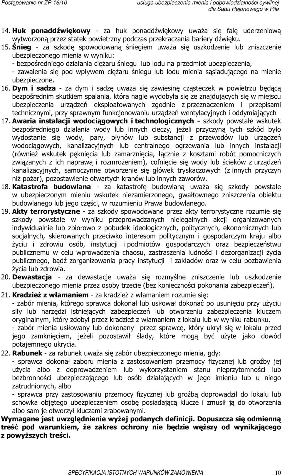 się pod wpływem ciężaru śniegu lub lodu mienia sąsiadującego na mienie ubezpieczone. 16.
