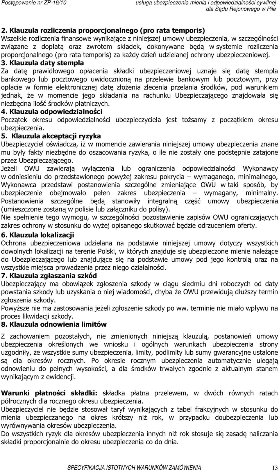 Klauzula daty stempla Za datę prawidłowego opłacenia składki ubezpieczeniowej uznaje się datę stempla bankowego lub pocztowego uwidocznioną na przelewie bankowym lub pocztowym, przy opłacie w formie