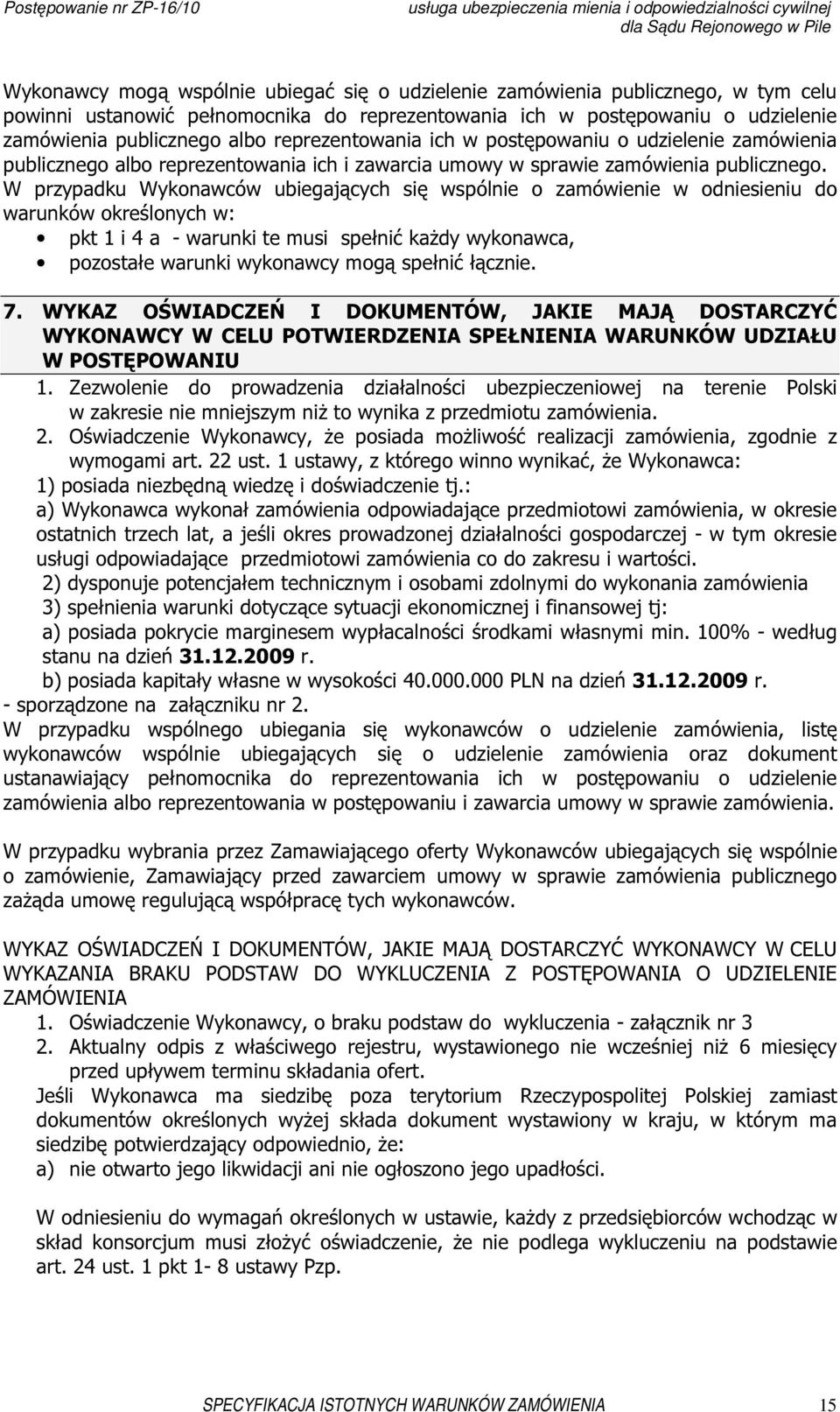 W przypadku Wykonawców ubiegających się wspólnie o zamówienie w odniesieniu do warunków określonych w: pkt 1 i 4 a - warunki te musi spełnić każdy wykonawca, pozostałe warunki wykonawcy mogą spełnić