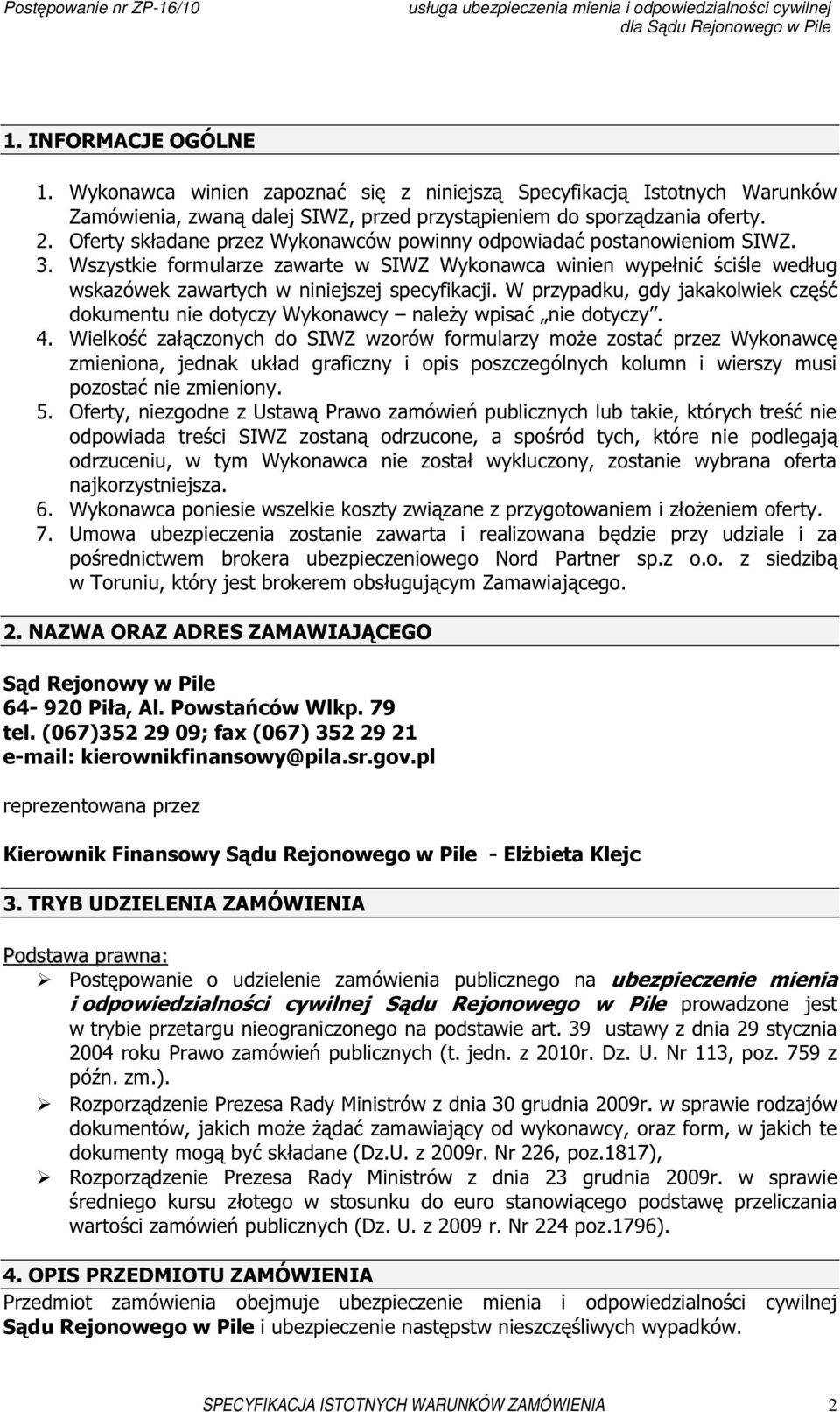 W przypadku, gdy jakakolwiek część dokumentu nie dotyczy Wykonawcy należy wpisać nie dotyczy. 4.