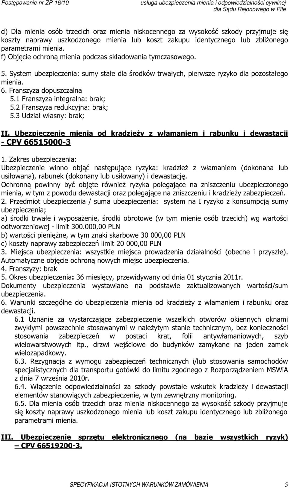 1 Franszyza integralna: brak; 5.2 Franszyza redukcyjna: brak; 5.3 Udział własny: brak; II. Ubezpieczenie mienia od kradzieży z włamaniem i rabunku i dewastacji - CPV 66515000-3 1.